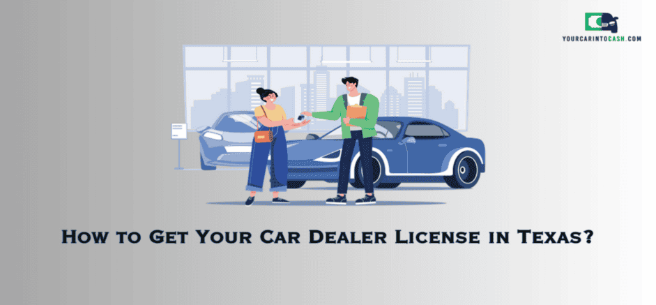 How To Get Your Car Dealer License In Texas Your Car Into Cash