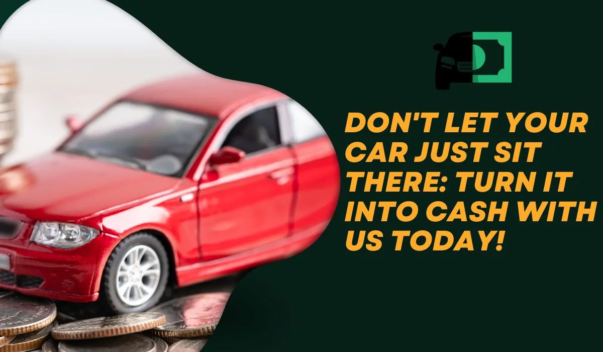 turn your car into cash today!